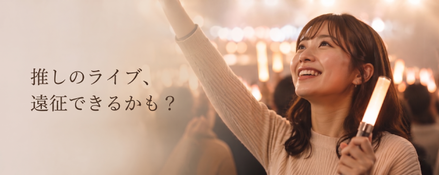 推しのライブ、遠征できるかも
